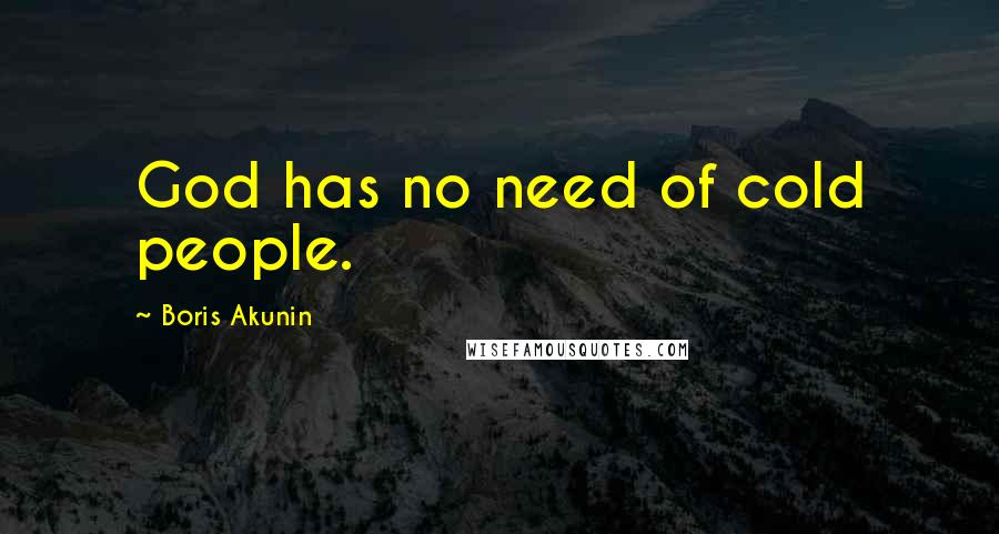 Boris Akunin Quotes: God has no need of cold people.