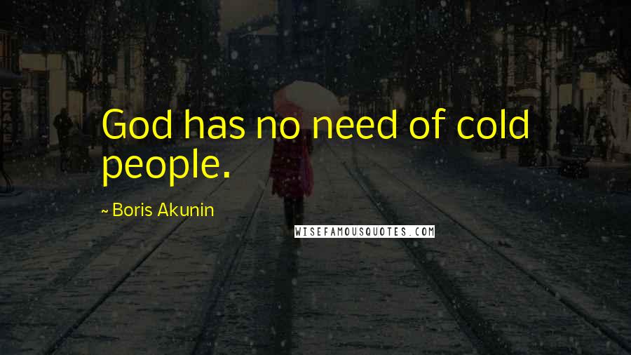 Boris Akunin Quotes: God has no need of cold people.