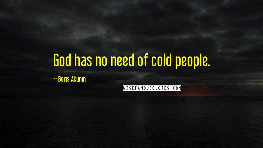 Boris Akunin Quotes: God has no need of cold people.