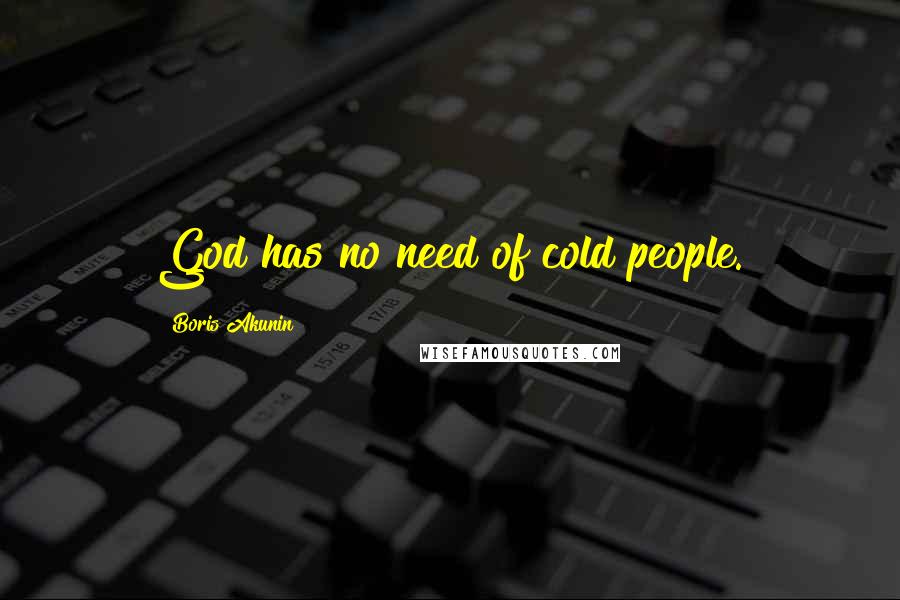 Boris Akunin Quotes: God has no need of cold people.