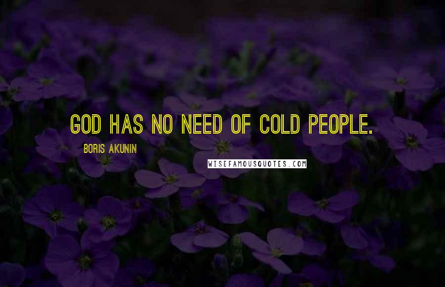 Boris Akunin Quotes: God has no need of cold people.