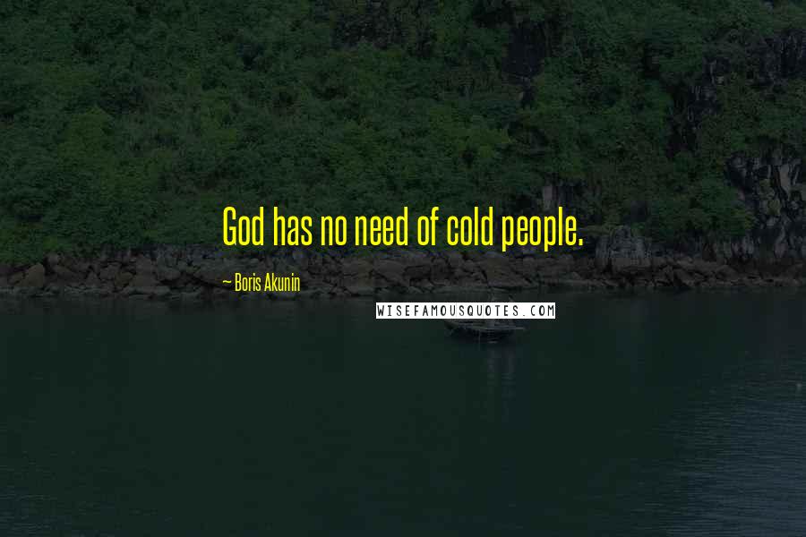 Boris Akunin Quotes: God has no need of cold people.