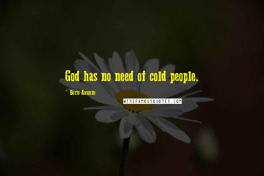 Boris Akunin Quotes: God has no need of cold people.