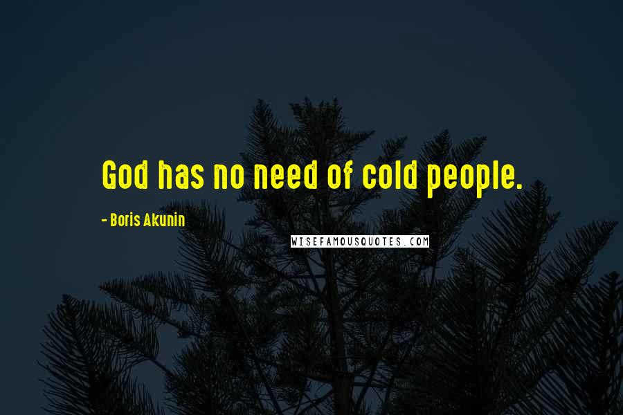 Boris Akunin Quotes: God has no need of cold people.