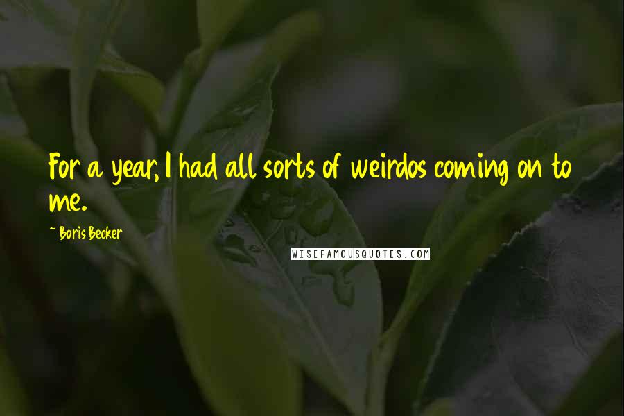 Boris Becker Quotes: For a year, I had all sorts of weirdos coming on to me.