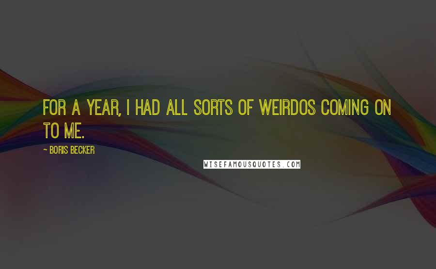 Boris Becker Quotes: For a year, I had all sorts of weirdos coming on to me.