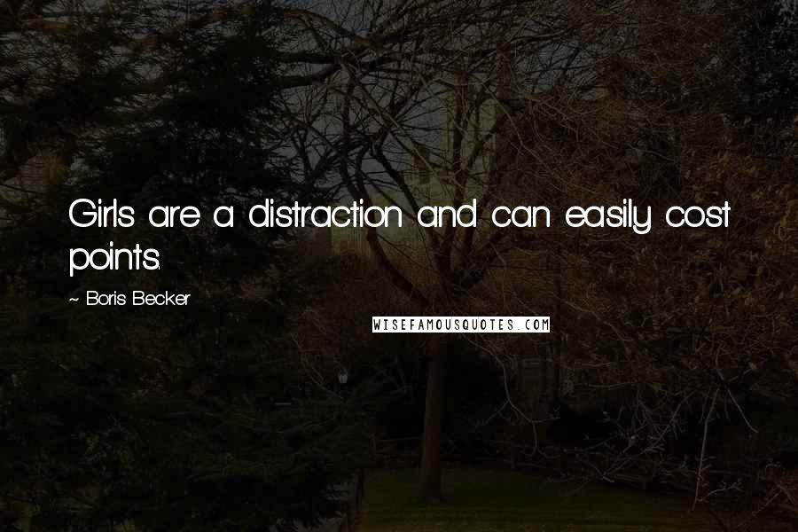 Boris Becker Quotes: Girls are a distraction and can easily cost points.