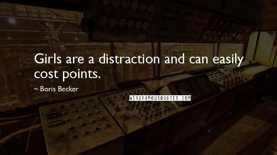 Boris Becker Quotes: Girls are a distraction and can easily cost points.