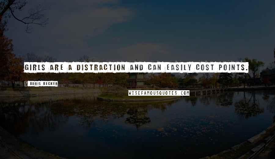 Boris Becker Quotes: Girls are a distraction and can easily cost points.