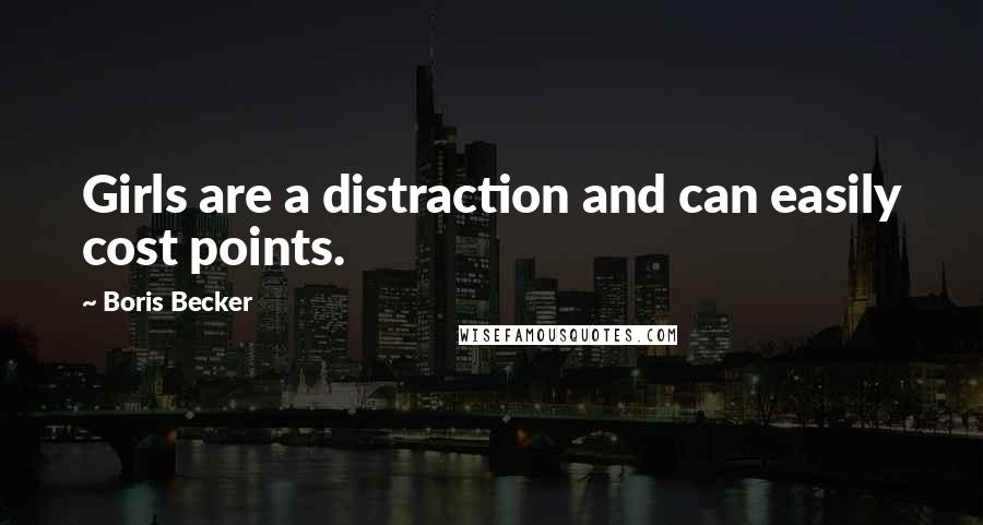 Boris Becker Quotes: Girls are a distraction and can easily cost points.