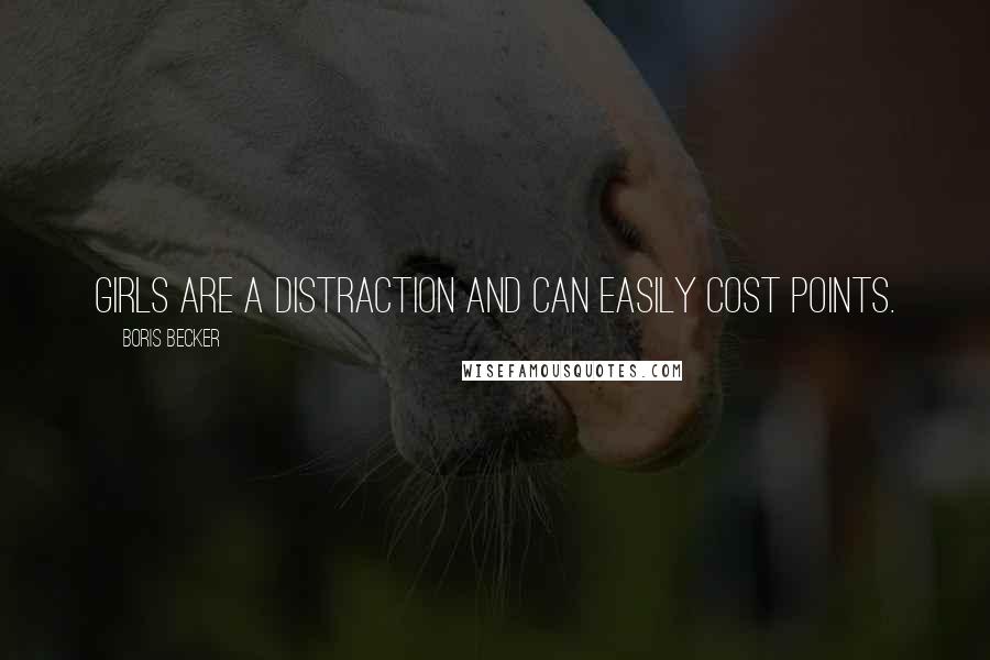 Boris Becker Quotes: Girls are a distraction and can easily cost points.