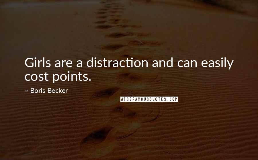 Boris Becker Quotes: Girls are a distraction and can easily cost points.