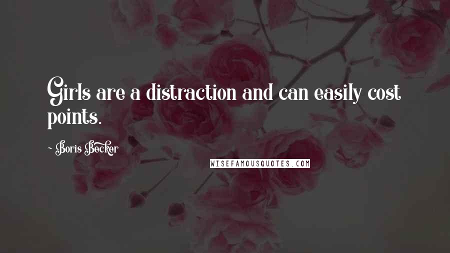 Boris Becker Quotes: Girls are a distraction and can easily cost points.