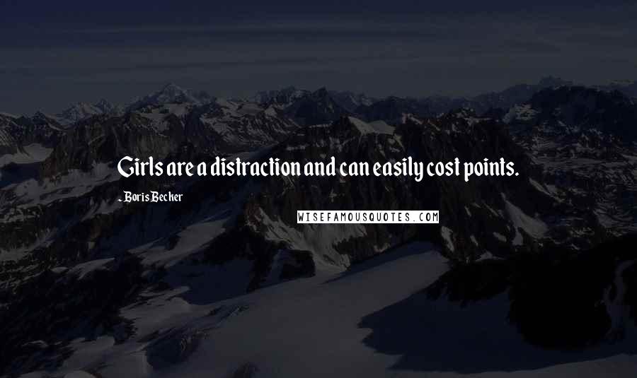Boris Becker Quotes: Girls are a distraction and can easily cost points.