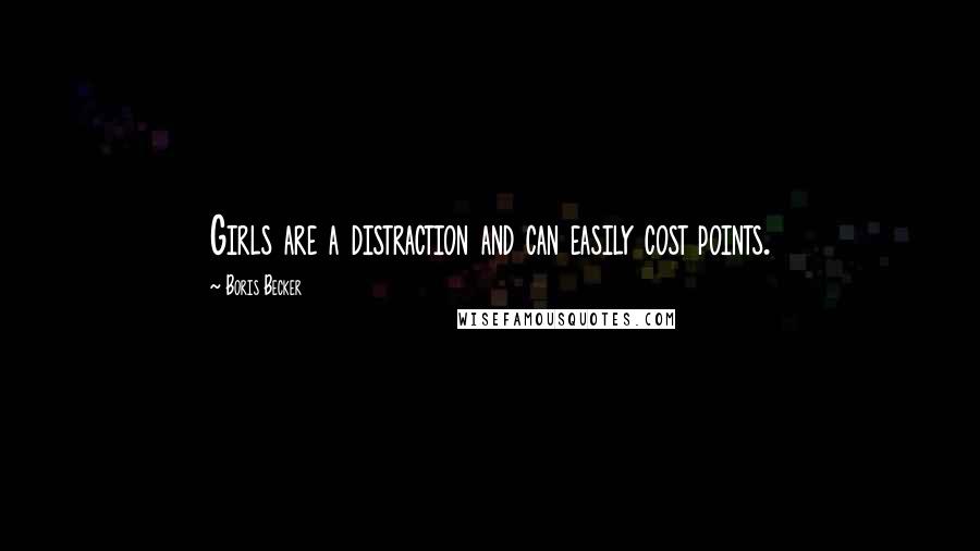 Boris Becker Quotes: Girls are a distraction and can easily cost points.