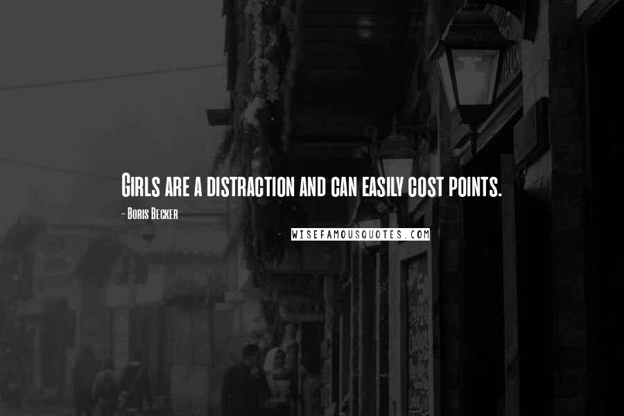 Boris Becker Quotes: Girls are a distraction and can easily cost points.