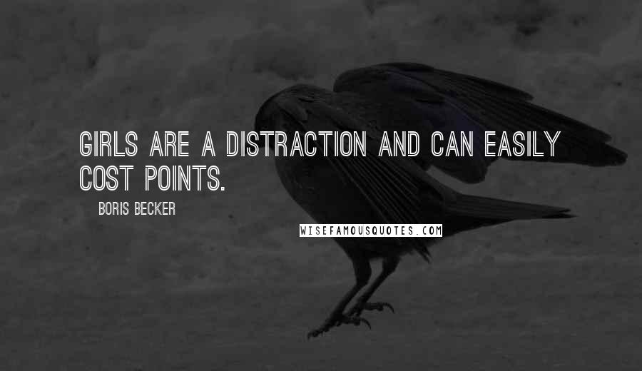 Boris Becker Quotes: Girls are a distraction and can easily cost points.