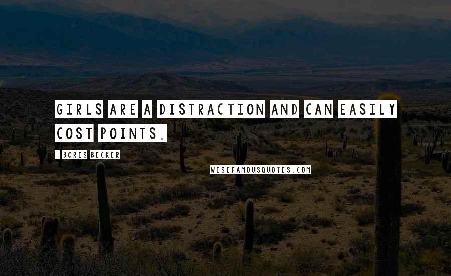 Boris Becker Quotes: Girls are a distraction and can easily cost points.