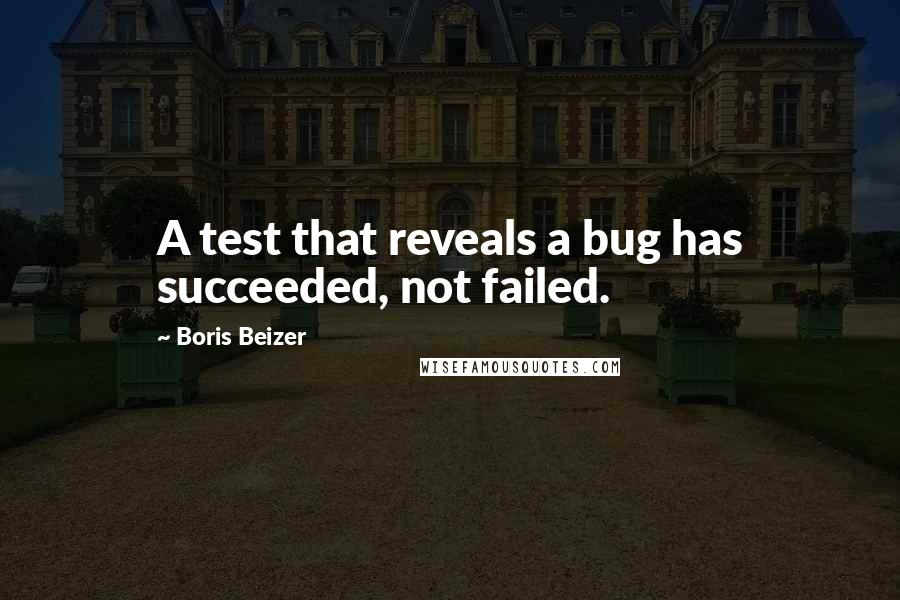 Boris Beizer Quotes: A test that reveals a bug has succeeded, not failed.
