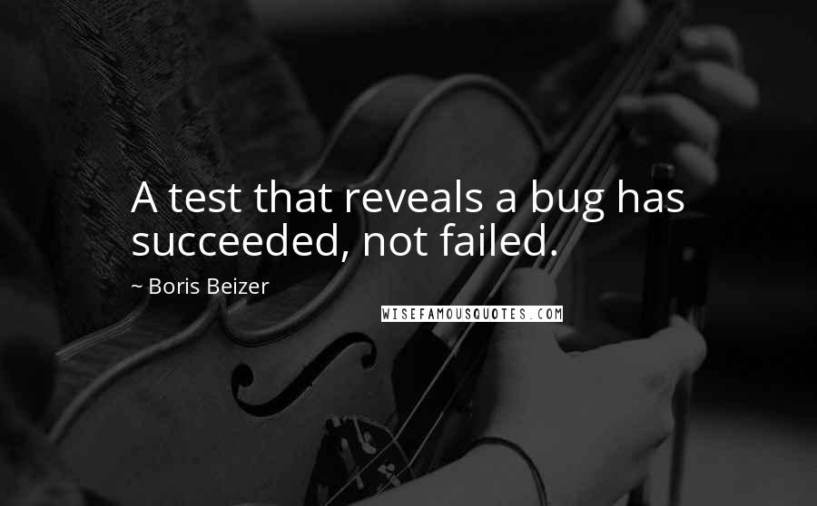 Boris Beizer Quotes: A test that reveals a bug has succeeded, not failed.