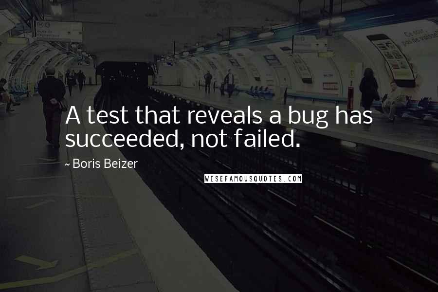 Boris Beizer Quotes: A test that reveals a bug has succeeded, not failed.