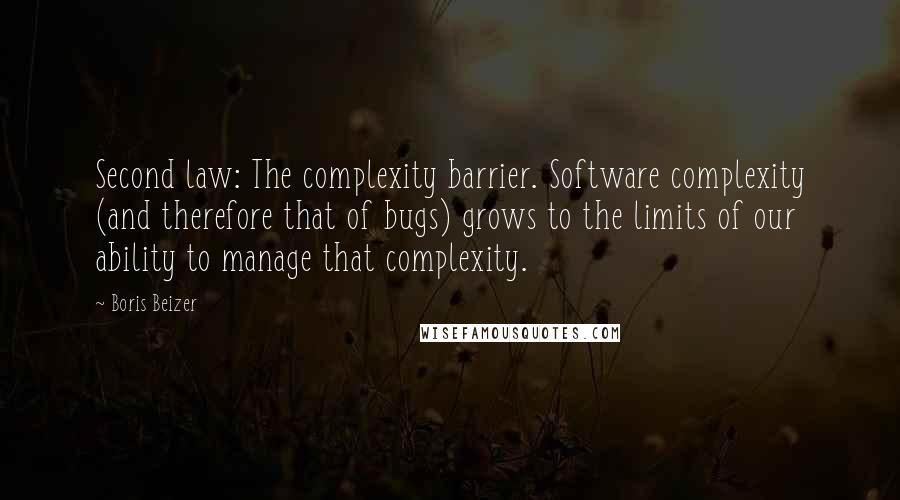 Boris Beizer Quotes: Second law: The complexity barrier. Software complexity (and therefore that of bugs) grows to the limits of our ability to manage that complexity.