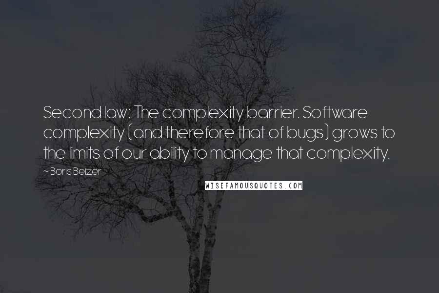 Boris Beizer Quotes: Second law: The complexity barrier. Software complexity (and therefore that of bugs) grows to the limits of our ability to manage that complexity.