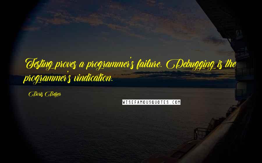 Boris Beizer Quotes: Testing proves a programmer's failure. Debugging is the programmer's vindication.