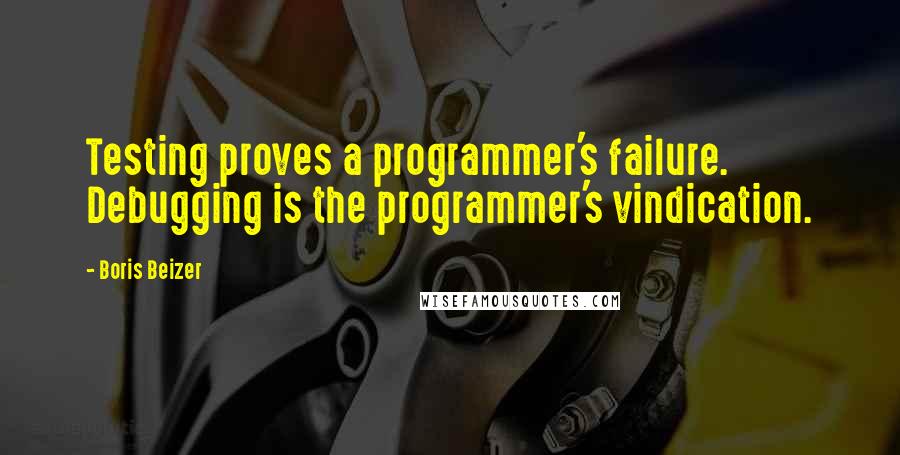 Boris Beizer Quotes: Testing proves a programmer's failure. Debugging is the programmer's vindication.