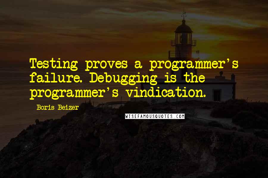 Boris Beizer Quotes: Testing proves a programmer's failure. Debugging is the programmer's vindication.