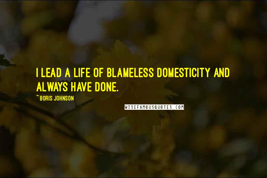 Boris Johnson Quotes: I lead a life of blameless domesticity and always have done.