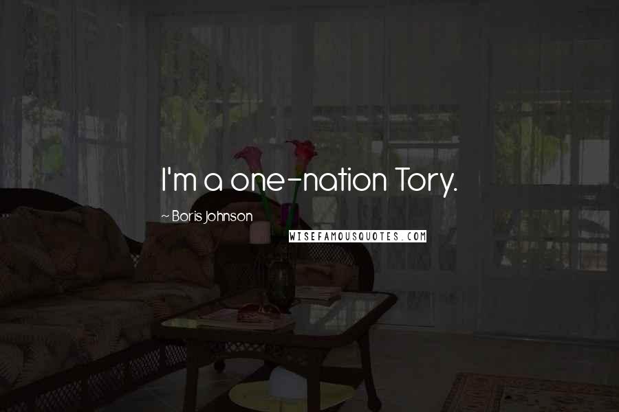 Boris Johnson Quotes: I'm a one-nation Tory.