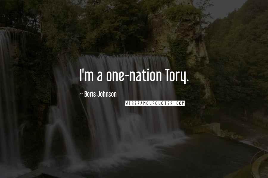 Boris Johnson Quotes: I'm a one-nation Tory.