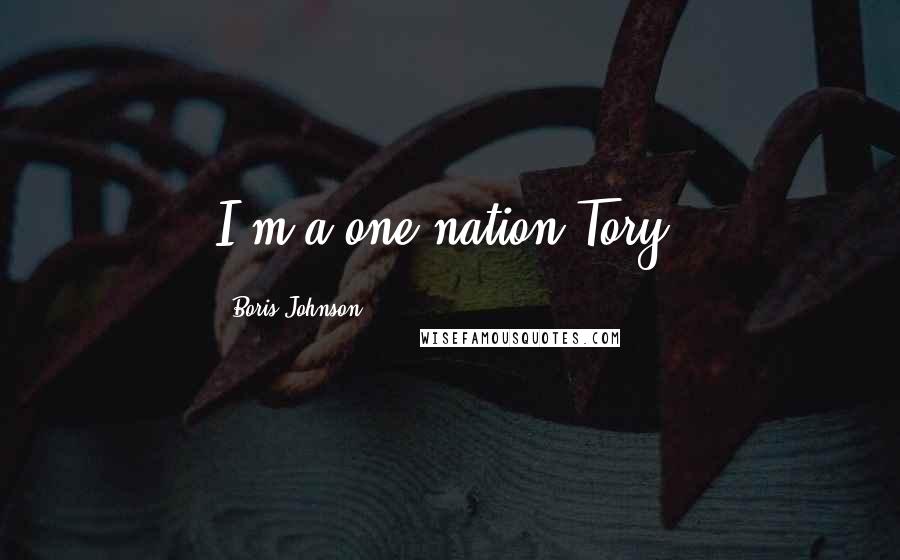 Boris Johnson Quotes: I'm a one-nation Tory.