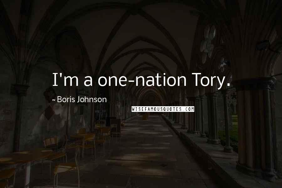 Boris Johnson Quotes: I'm a one-nation Tory.