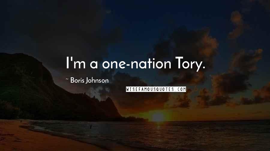 Boris Johnson Quotes: I'm a one-nation Tory.