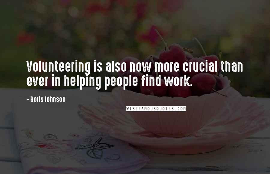 Boris Johnson Quotes: Volunteering is also now more crucial than ever in helping people find work.