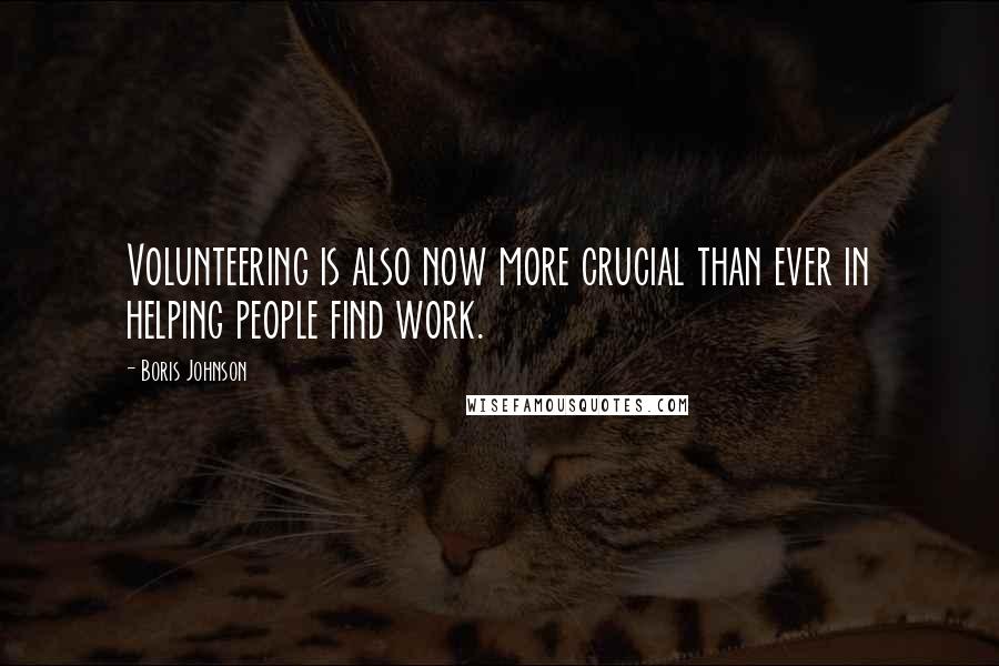 Boris Johnson Quotes: Volunteering is also now more crucial than ever in helping people find work.