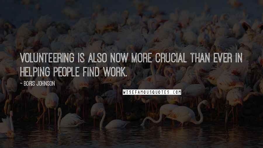 Boris Johnson Quotes: Volunteering is also now more crucial than ever in helping people find work.