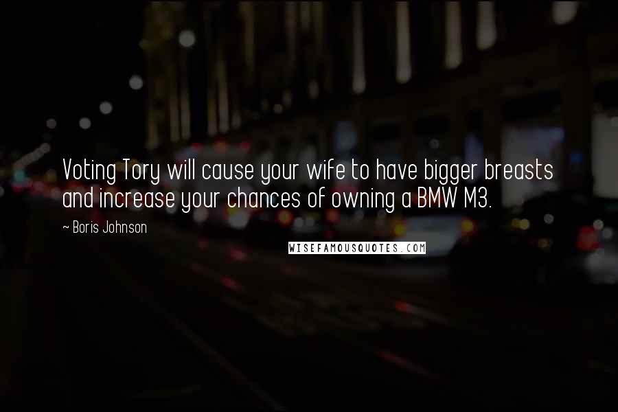 Boris Johnson Quotes: Voting Tory will cause your wife to have bigger breasts and increase your chances of owning a BMW M3.
