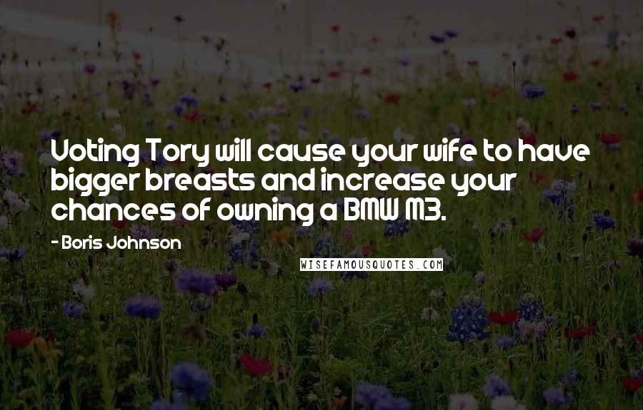 Boris Johnson Quotes: Voting Tory will cause your wife to have bigger breasts and increase your chances of owning a BMW M3.
