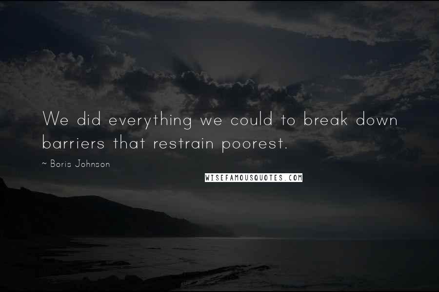 Boris Johnson Quotes: We did everything we could to break down barriers that restrain poorest.