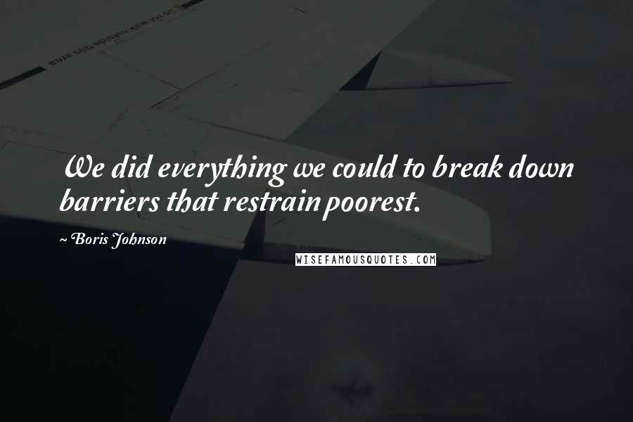 Boris Johnson Quotes: We did everything we could to break down barriers that restrain poorest.