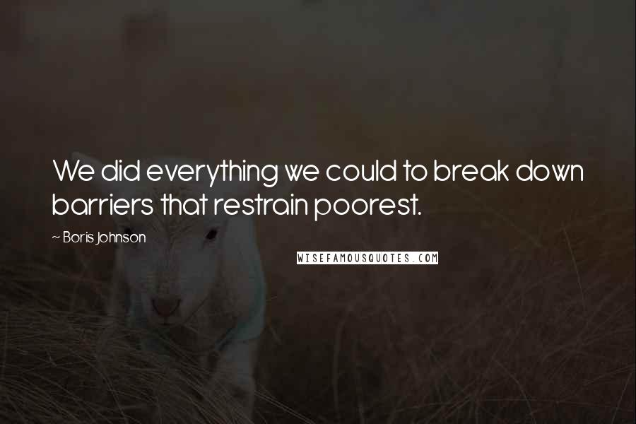 Boris Johnson Quotes: We did everything we could to break down barriers that restrain poorest.