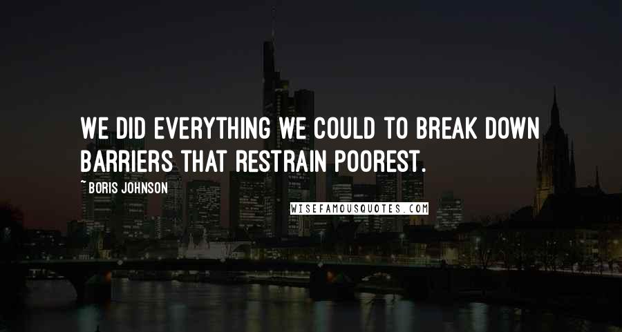 Boris Johnson Quotes: We did everything we could to break down barriers that restrain poorest.