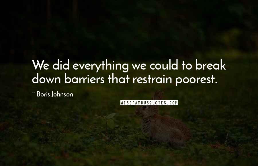 Boris Johnson Quotes: We did everything we could to break down barriers that restrain poorest.