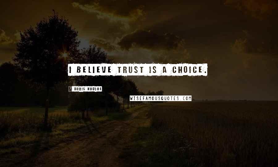 Boris Kodjoe Quotes: I believe trust is a choice.