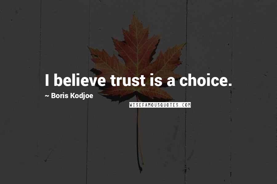 Boris Kodjoe Quotes: I believe trust is a choice.