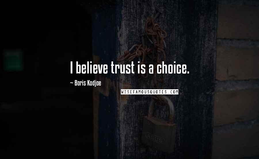 Boris Kodjoe Quotes: I believe trust is a choice.