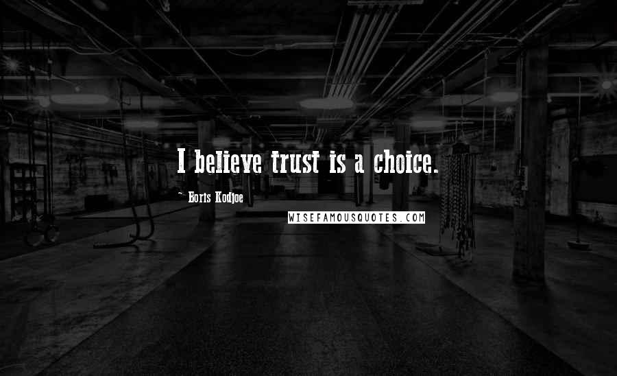 Boris Kodjoe Quotes: I believe trust is a choice.